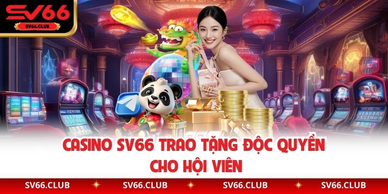 Casino SV66 trao tặng độc quyền cho hội viên