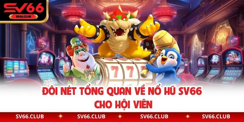Đôi nét tổng quan về nổ hũ SV66 cho hội viên