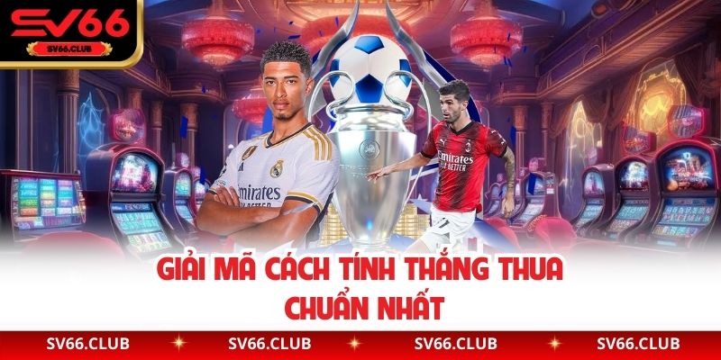 Giải mã cách tính thắng thua chuẩn nhất