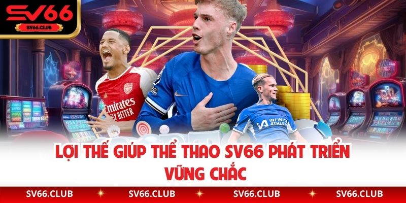 Lợi thế giúp thể thao SV66 phát triển vững chắc