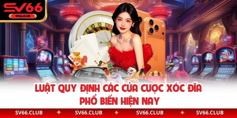 Luật quy định các cửa cược xóc đĩa phổ biến hiện nay