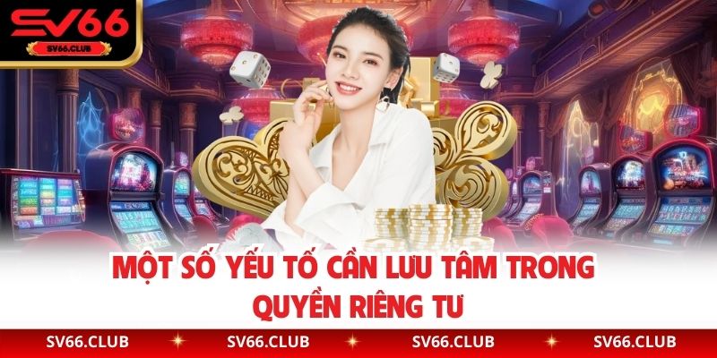 Một số yếu tố cần lưu tâm trong quyền riêng tư