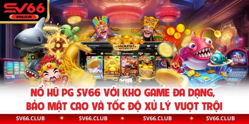 Nổ hũ PG SV66 với kho game đa dạng, bảo mật cao và tốc độ xử lý vượt trội