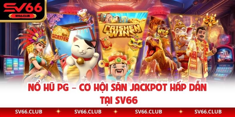 Nổ Hũ PG – Cơ Hội Săn Jackpot Hấp Dẫn Tại SV66