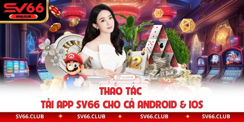 Thao tác tải app SV66 cho cả Android & iOS